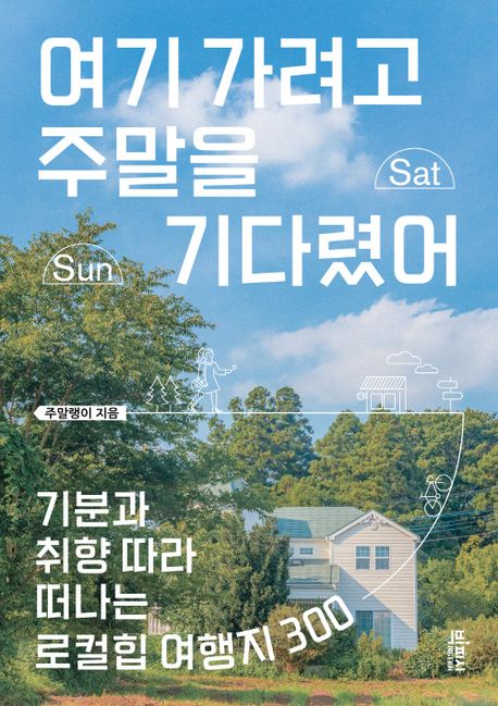 여기 가려고 주말을 기다렸어: 기분과 취향 따라 떠나는 로컬힙 여행지 300